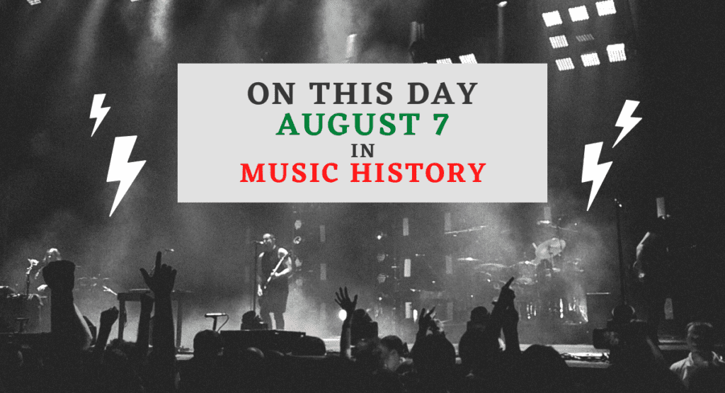 August 7 in Music History