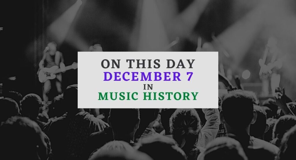 December 7 In Music History