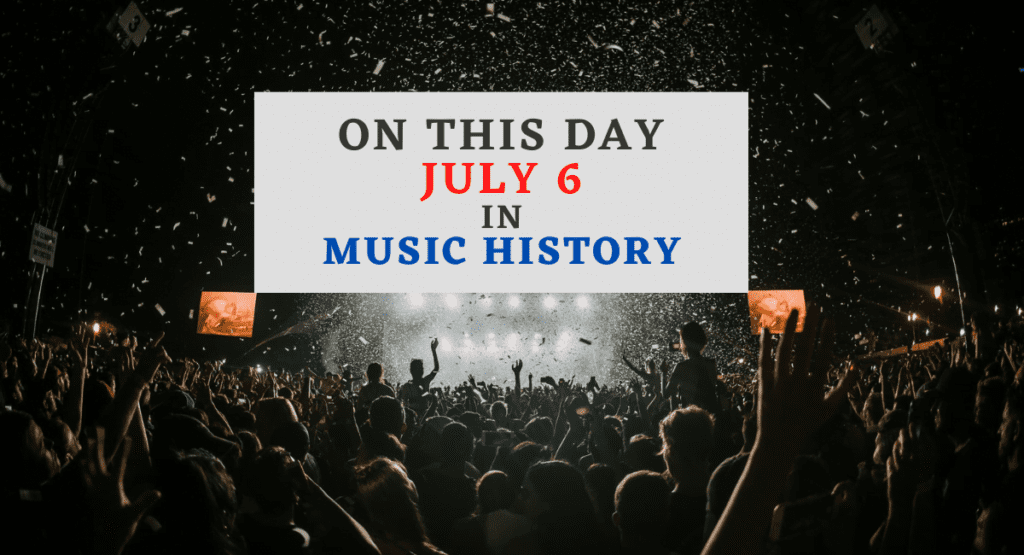 July 6 In Music History